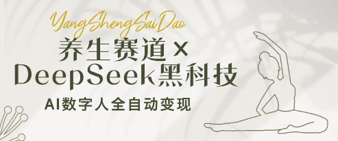 养生赛道+DeepSeek黑科技：AI数字人全自动变现，小白也能月入过W-森森项目库