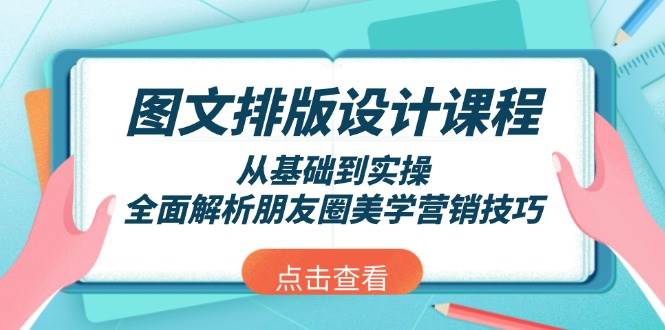 图文排版设计课程，从基础到实操，全面解析朋友圈美学营销技巧-森森项目库
