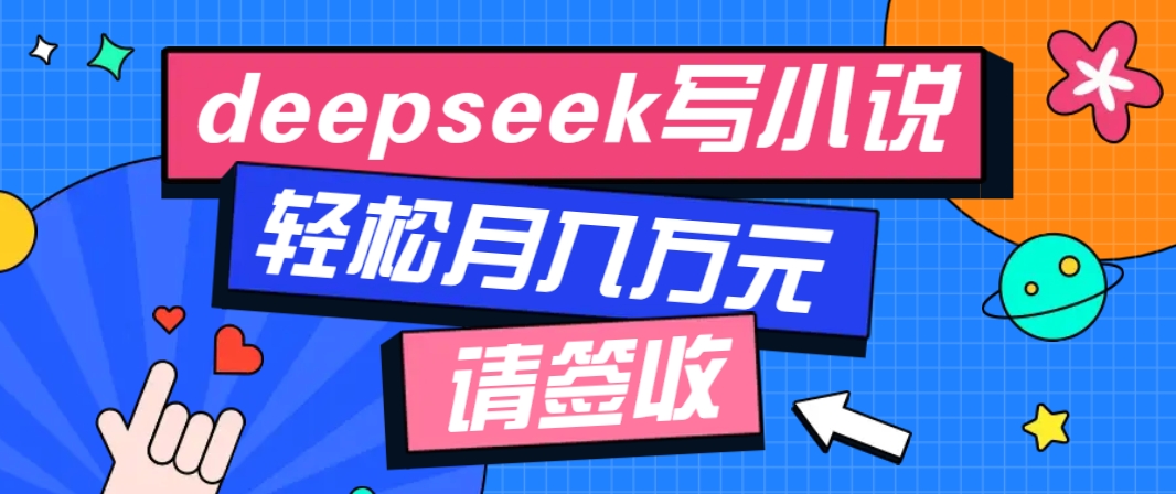 利用Deepseek写小说，零门槛AI小说创作全攻略，新手也能轻松学会提升收入-森森项目库
