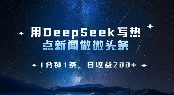 用DeepSeek写热点微头条，1分钟1条，日收益2张-森森项目库