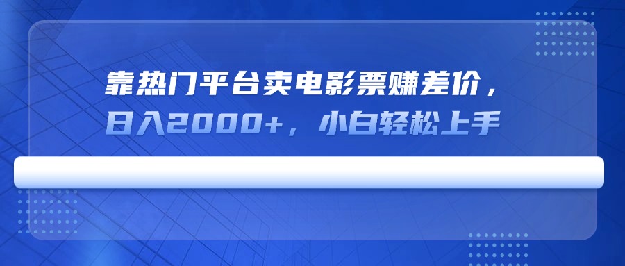 靠热门平台卖电影票赚差价，日入2000+，小白轻松上手-森森项目库