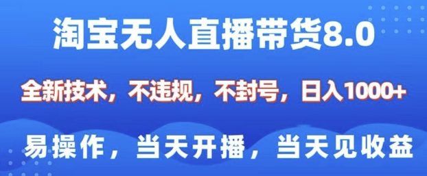 淘宝无人直播带货8.0，全新技术，不违规，不封号，纯小白易操作，当天开播，当天见收益，日入多张-森森项目库