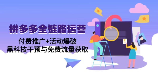 拼多多全链路运营5月课：付费推广+活动爆破，黑科技干预与免费流量获取-森森项目库