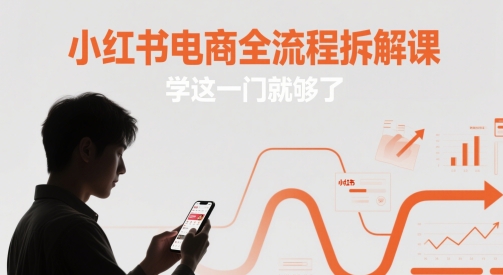 小红书电商全流程拆解课，学这一门就够了-森森项目库