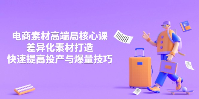 3月电商素材高端局核心课，差异化素材打造，快速提高投产与爆量技巧-森森项目库
