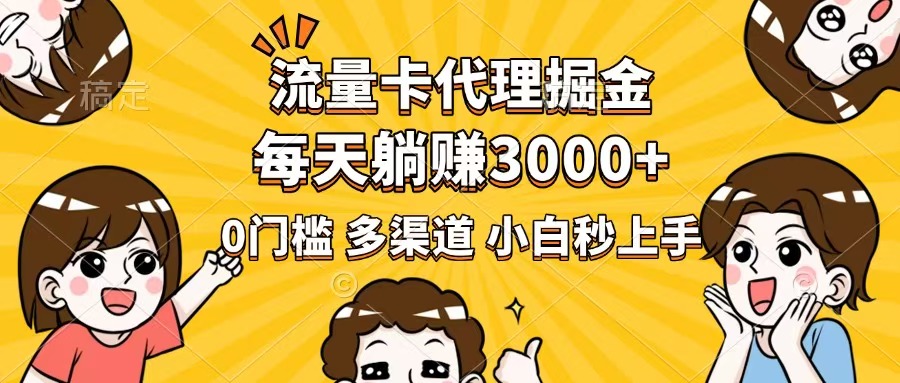 流量卡代理掘金，0门槛，每天躺赚3000+，多种推广渠道，新手小白轻松上手-森森项目库