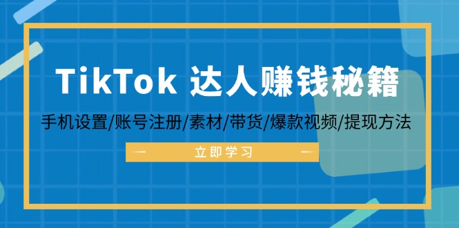 TikTok&达人赚钱秘籍 手机设置/账号注册/素材/带货/爆款视频/提现方法-森森项目库