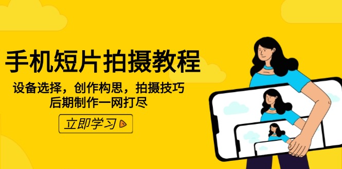手机短片拍摄教程：设备选择，创作构思，拍摄技巧，后期制作一网打尽-森森项目库