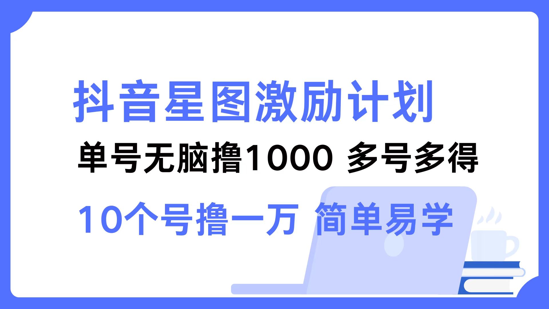 抖音星图激励计划 单号可撸1000  2个号2000  多号多得 简单易学-森森项目库