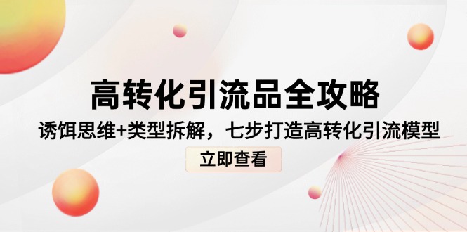高转化引流品全攻略，诱饵思维+类型拆解，七步打造高转化引流模型-森森项目库