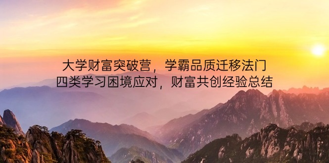 大学财富突破营，学霸品质迁移法门，四类学习困境应对，财富共创经验总结-森森项目库