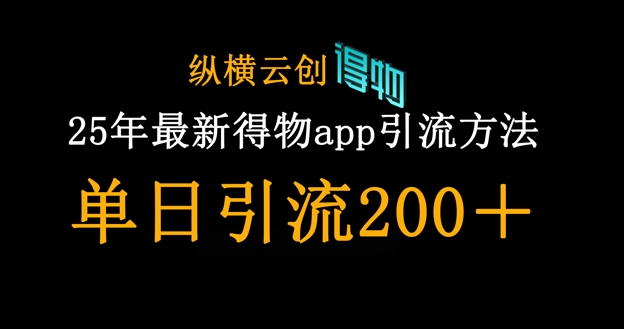 25年最新得物app引流创业粉方法，单日引流200+-森森项目库