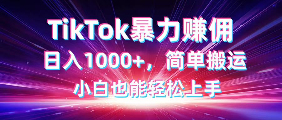 TikTok搬运暴力赚佣，日入1000+，简单搬运，小白也能轻松上手-森森项目库