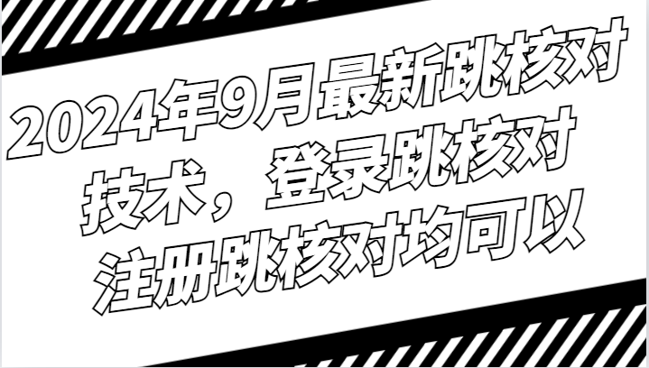 2024年9月最新跳核对技术，登录跳核对，注册跳核对均可以-森森项目库