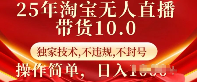 25年淘宝无人直播带货10.0   独家技术，不违规，不封号，操作简单，日入多张【揭秘】-森森项目库