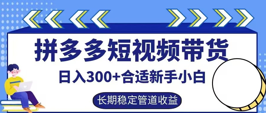 拼多多短视频带货日入300+有长期稳定被动收益，合适新手小白【揭秘】-森森项目库