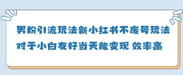 男粉引流玩法(新)，玩法友好做的好当天就能变现-森森项目库