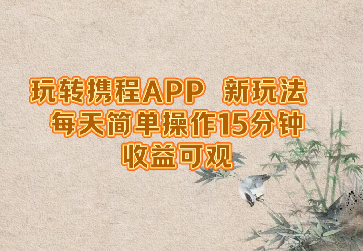 玩转携程APP，新玩法，每天简单操作15分钟，收益可观-森森项目库