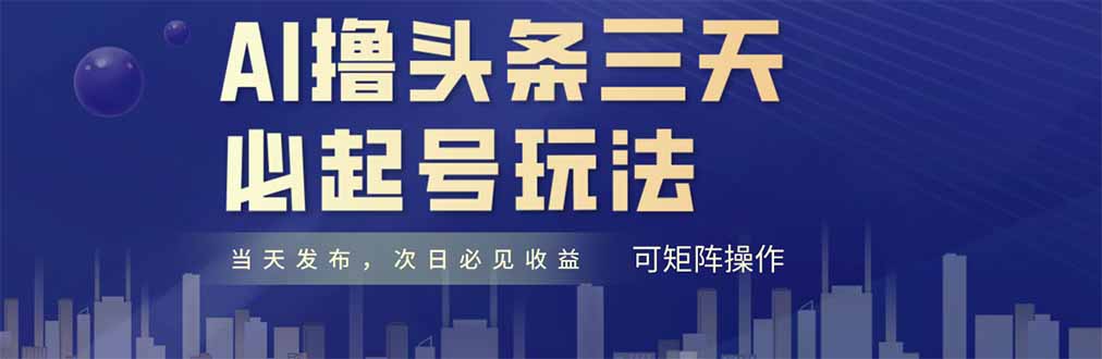AI撸头条三天必起号，纯原创情感故事，每天搬砖十分钟，小白复制粘贴月…-森森项目库