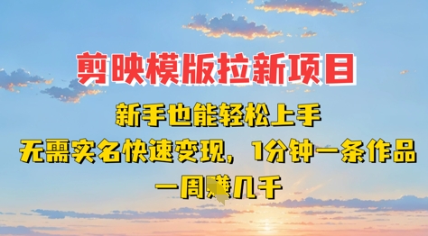 剪映模板拉新项目：新手也能轻松上手，无需实名，快速变现，一分钟一条作品，一周挣几k-森森项目库