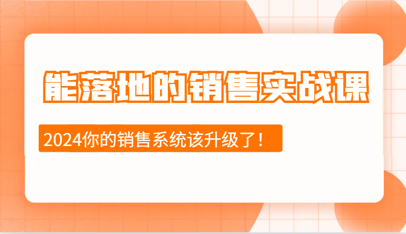能落地的销售实战课：销售十步今天学，明天用，拥抱变化，迎接挑战(更新)-森森项目库