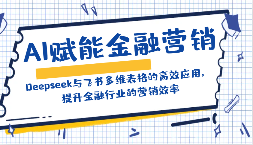 AI赋能金融营销：Deepseek与飞书多维表格的高效应用，提升金融行业的营销效率-森森项目库