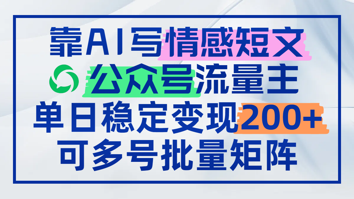 靠AI写情感短文，公众号流量主日赚200+，可多号批量矩阵-森森项目库