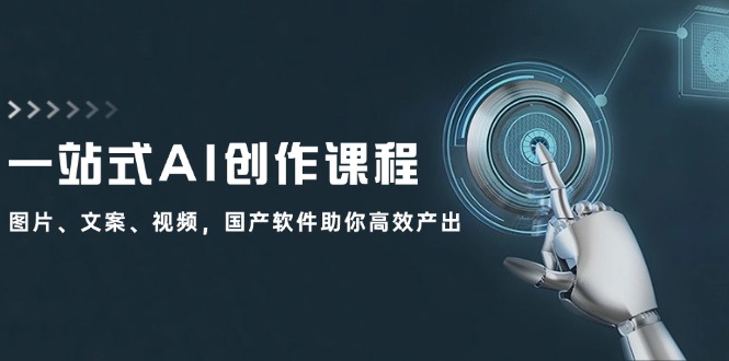 一站式AI创作课程：图片、文案、视频，国产软件助你高效产出-搞薯条网-森森项目库
