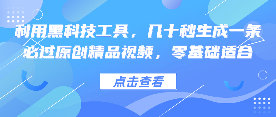利用黑科技工具，几十秒生成一条必过原创精品视频，零基础适合-森森项目库