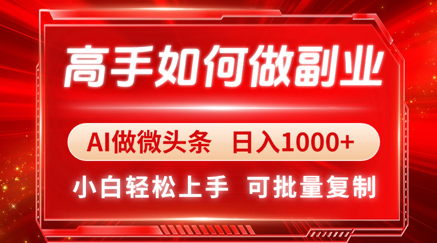 高手如何做副业，AI微头条 日入1000+，小白轻松上手-森森项目库
