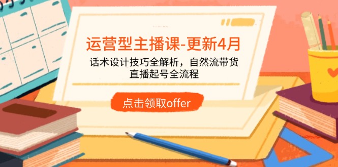 运营型主播课-更新4月，话术设计技巧全解析，自然流带货，直播起号全流程-森森项目库