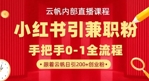 云帆内部直播课，小红书引流兼职粉教程，日引500+月变现过W-森森项目库