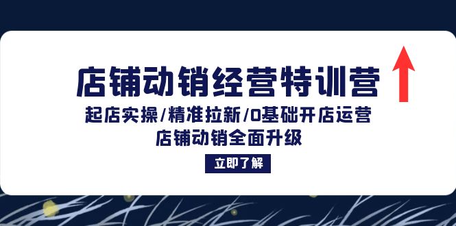 店铺动销经营特训营：起店实操/精准拉新/0基础开店运营/店铺动销全面升级-森森项目库
