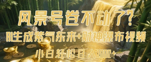 风景号卷不动了？AI一键生成紫气东来+财神瀑布视频，小白轻松日入数张-森森项目库