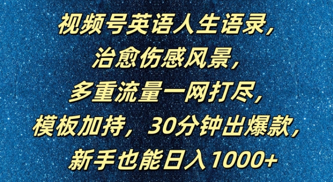 视频号英语人生语录，多重流量一网打尽，模板加持，30分钟出爆款，新手也能日入1000+【揭秘】-森森项目库