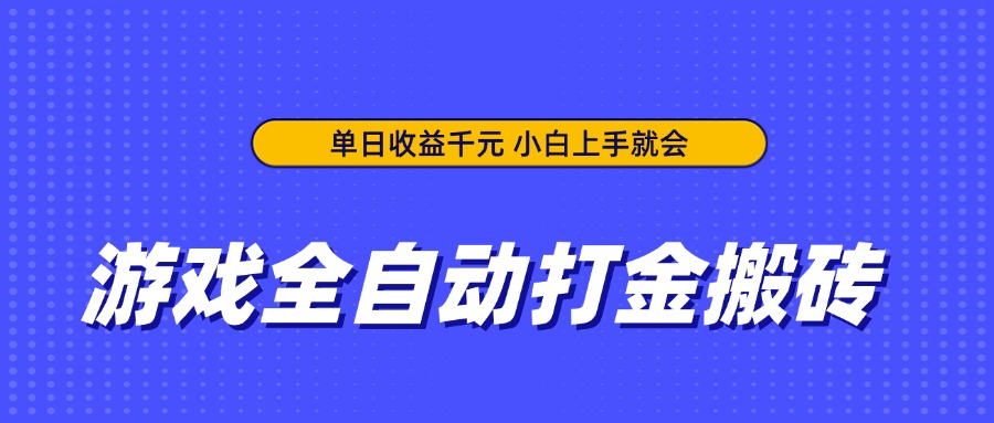 游戏全自动打金搬砖，单日收益千元，小白上手就会-森森项目库
