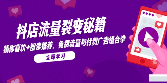 抖店流量裂变秘籍，猜你喜欢，搜索推荐，免费流量与付费广告组合拳-森森项目库