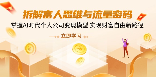 拆解富人思维与流量密码，掌握AI时代个人公司变现模型 实现财富自由新路径-森森项目库
