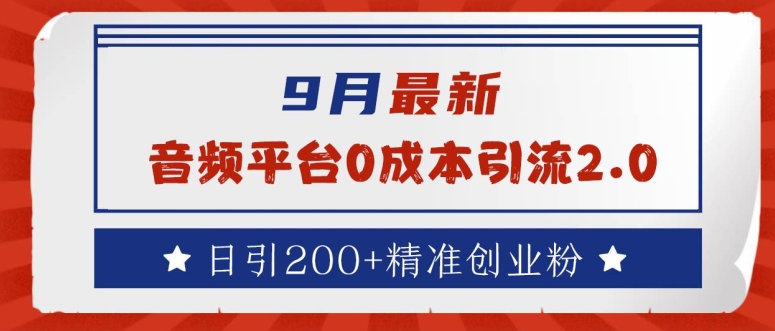 9月最新：音频平台0成本引流，日引200+精准创业粉【揭秘】-森森项目库