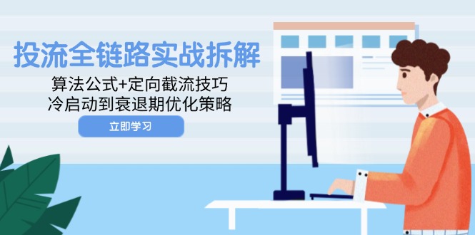 投流全链路实战拆解：算法公式+定向截流技巧，冷启动到衰退期优化策略-森森项目库