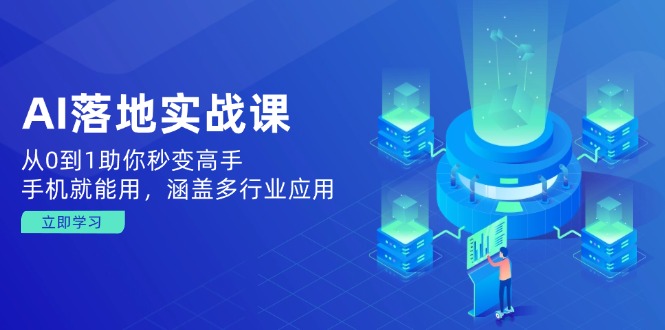 AI落地实战课：从0到1助你秒变高手，手机就能用，涵盖多行业应用-森森项目库