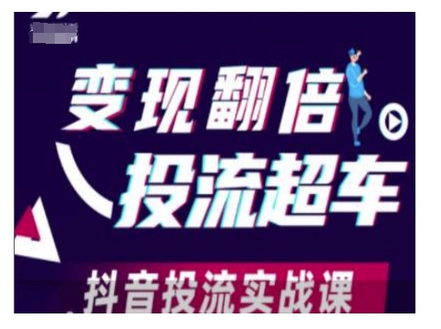 变现翻倍投流超车，抖音投流实战课-森森项目库