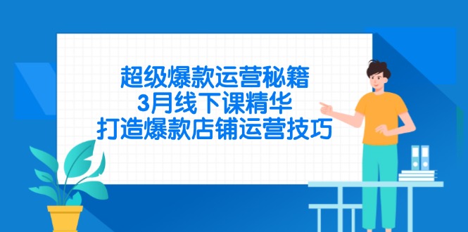 超级爆款运营秘籍，3月线下课精华，打造爆款店铺运营技巧-森森项目库