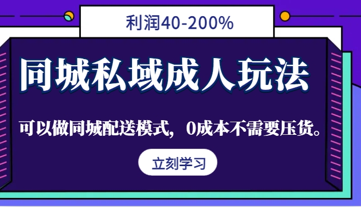 同城私域成人玩法，利润40-200%，可以做同城配送模式，0成本不需要压货。-森森项目库