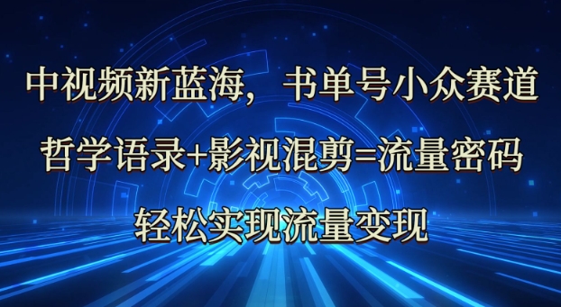 中视频新蓝海：哲学语录+影视混剪=流量密码，轻松实现流量变现-森森项目库