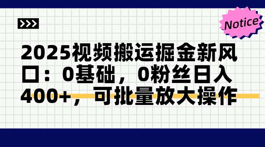 2025视频搬运掘金新风口:0基础，0粉丝日入400+，可批量放大操作-森森项目库