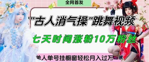 爆火“古人消气养生操”实战拆解，找准视频风口轻松起号，挂橱窗卖货月入过W-森森项目库