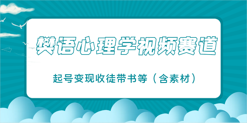樊语心理学视频教学，最近爆火的视频赛道，起号变现收徒带书等(含素材)-森森项目库