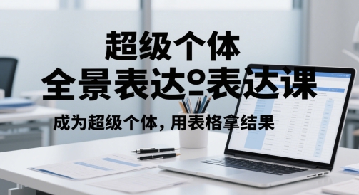 超级个体全景表达课，成为超级个体，用表格拿结果-森森项目库