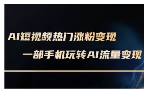 AI数字人制作短视频超级变现实操课，一部手机玩转短视频变现(更新2月)-森森项目库
